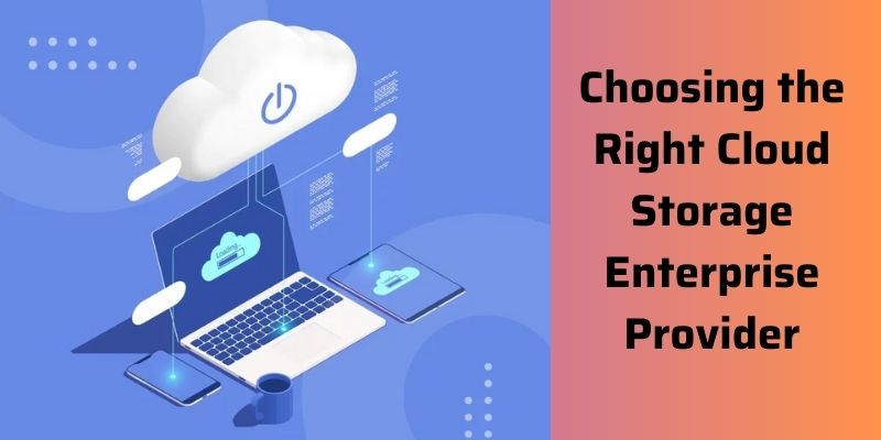 Choosing the Right Cloud Storage Enterprise Provider